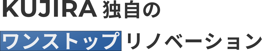 KUJIRA独自のワンストップリノベーション